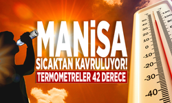 Manisa sıcaktan kavruluyor! Termometreler 42 derece