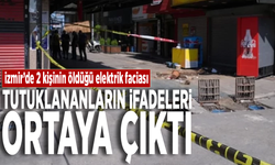 İzmir’de 2 kişinin öldüğü elektrik faciası: Tutuklananların ifadeleri ortaya çıktı