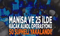 Manisa ve 25 İlde kaçak alkol operasyonu: 50 şüpheli yakalandı!