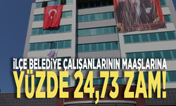 İlçe belediye çalışanlarının maaşlarına yüzde 24,73 zam