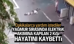 Yağmur sırasında elektrik akımına kapılan 2 kişi hayatını kaybetti