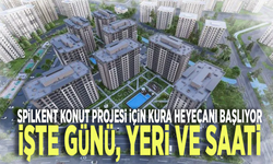 Spilkent Konut Projesi için kura heyecanı başlıyor... İşte günü, yeri ve saati