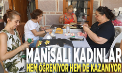 Manisalı kadınlar hem öğreniyor hem de kazanıyor