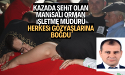Kazada şehit olan Manisalı Orman İşletme Müdürü herkesi gözyaşlarına boğdu