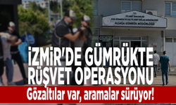 İzmir'de gümrükte rüşvet operasyonu: Gözaltılar var, aramalar sürüyor!
