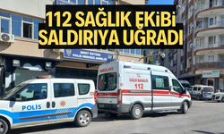 Manisa'da 112 sağlık ekipleri saldırıya uğradı