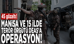 Manisa ve 15 ilde terör örgütü DEAŞ'a operasyon: 45 gözaltı!