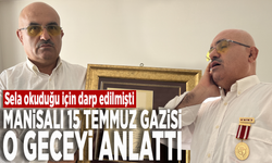 Sela okuduğu için darp edilmişti... Manisalı 15 Temmuz gazisi o geceyi anlattı