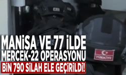 Manisa ve 77 ilde Mercek-22 operasyonu: Bin 790 silah ele geçirildi!