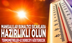 Manisalılar bunaltıcı sıcaklara hazırlıklı olun: Termometreler 42 dereceyi gösterecek