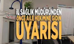 İl Sağlık Müdüründen önce aile hekimine gidin uyarısı