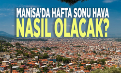 Manisa’da hafta sonu hava tahmini