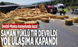 Denizli-Manisa karayolunda kaza! Saman yüklü tır devrildi, yol ulaşıma kapandı