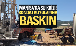 Manisa'da su krizi kapıda! Sondaj kuyularına baskın