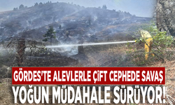 Gördes'te alevlerle çift cephede savaş: Yoğun müdahale sürüyor!