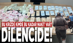 Bu krizde kimde bu kadar nakit var? DİLENCİDE!