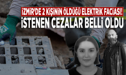 İzmir'de 2 kişinin öldüğü elektrik faciası! İstenen cezalar belli oldu