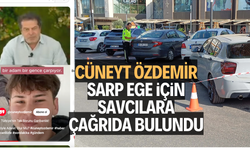 CÜNEYT ÖZDEMİR SARP EGE İÇİN SAVCILARA ÇAĞRIDA BULUNDU