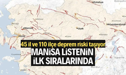 45 il ve 110 ilçe deprem riski taşıyor: Manisa listenin ilk sıralarında