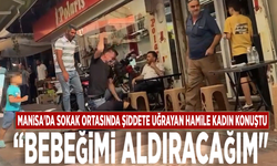 Manisa'da sokak ortasında şiddete uğrayan hamile kadın konuştu: “Bebeğimi aldıracağım"