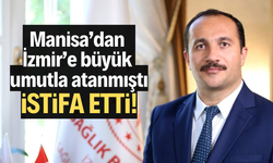 Manisa’dan İzmir’e büyük umutla atanmıştı. İstifa etti!