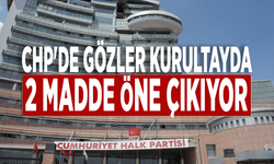 CHP'de gözler kurultayda: 2 madde öne çıkıyor