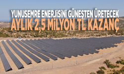 Yunusemre enerjisini güneşten üretecek: Aylık 2,5 milyon TL kazanç