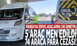 Manisa’da servis araçlarına sıkı denetim: 5 araç men edildi, 74 araca para cezası!