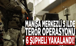 Manisa merkezli 5 ilde terör operasyonu: 6 şüpheli yakalandı!