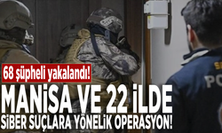 Manisa ve 22 ilde siber suçlara yönelik operasyon: 68 şüpheli yakalandı!