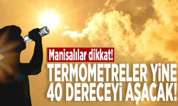 Manisalılar dikkat! Termometreler yine 40 dereceyi aşacak