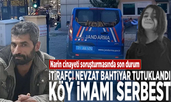 Narin cinayeti soruşturmasında son durum: İtirafçı Nevzat Bahtiyar tutuklandı, köy imamı serbest