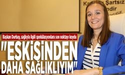 Başkan Durbay, sağlıyla ilgili spekülasyonlara son noktayı koydu: "Eskisinden daha sağlıklıyım"