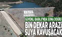 Güvenli Barajı'nda sona doğru: Bin dekar arazi suya kavuşacak