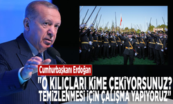 Cumhurbaşkanı Erdoğan: "O kılıçları kime çekiyorsunuz? Temizlenmesi için çalışma yapıyoruz"