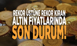 Rekor üstüne rekor kıran altın fiyatlarında son durum!