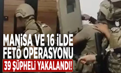 Manisa ve 16 ilde FETÖ operasyonu: 39 şüpheli yakalandı!