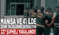 Manisa ve 41 ilde zehir tacirlerine operasyon: 227 şüpheli yakalandı!