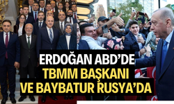 Erdoğan ABD’de, TBMM Başkanı ile Baybatur Rusya’da