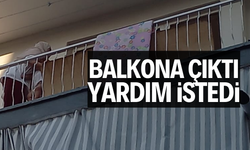 BALKONA ÇIKTI, YARDIM İSTEDİ