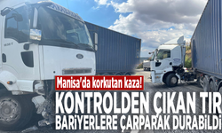 Manisa'da korkutan kaza! Kontrolden çıkan tır bariyerlere çarparak durabildi