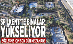 Spilkent’te binalar yükseliyor: Sözleşme için son gün ne zaman?