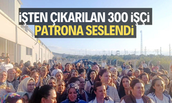 İşten çıkarılan 307 işçi patrona seslendi