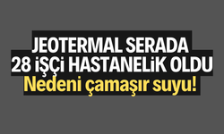 Jeotermal serada 28 işçi hastanelik oldu