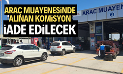 Araç muayenesinde alınan komisyon iade edilecek