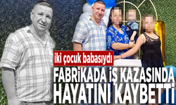 İki çocuk babasıydı... Fabrikada iş kazasında hayatını kaybetti