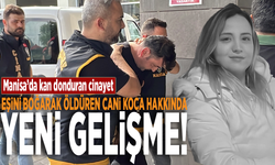 Manisa’da kan donduran cinayet: Eşini boğarak öldüren cani koca hakkında yeni gelişme!