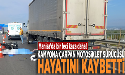 Manisa'da bir feci kaza daha! Kamyona çarpan motosiklet sürücüsü hayatını kaybetti