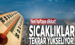 Yeni haftaya dikkat! Sıcaklıklar tekrar yükseliyor