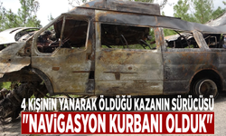 4 kişinin yanarak öldüğü kazanın sürücüsü: "Navigasyon kurbanı olduk"